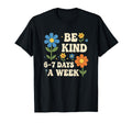 Be Kind 6 7 Days Week Funny Teachers T-Shirt - Custom Art Print Men Women - T-Shirt, Sweatshirt, Hoodie