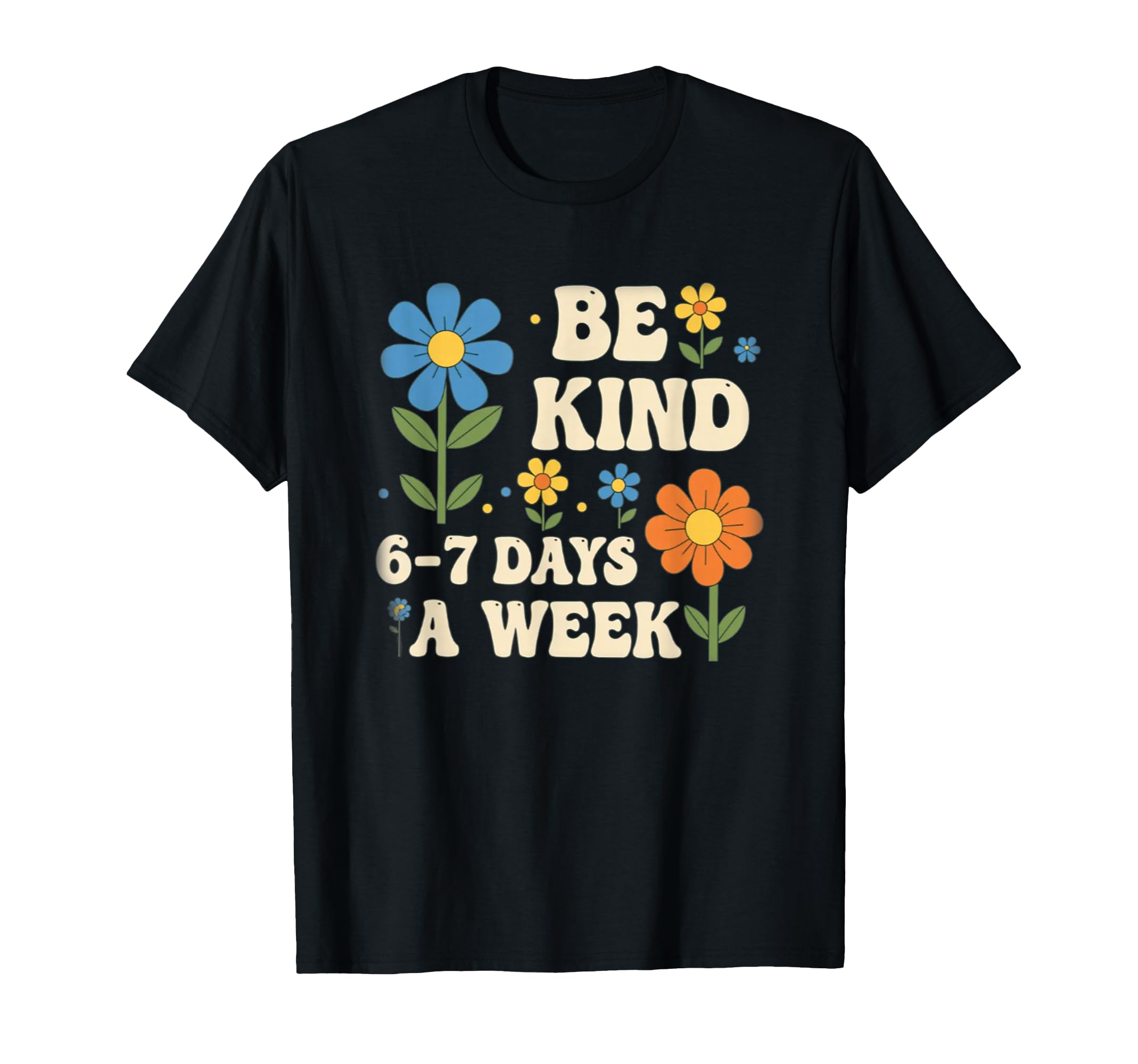 Be Kind 6 7 Days Week Funny Teachers T-Shirt - Custom Art Print Men Women - T-Shirt, Sweatshirt, Hoodie