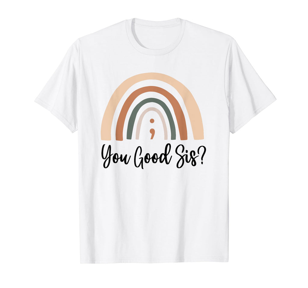 You Good Sis Semicolon Mental Health T-Shirt - Streetwear Style Unisex - T-Shirt, Sweatshirt, Hoodie