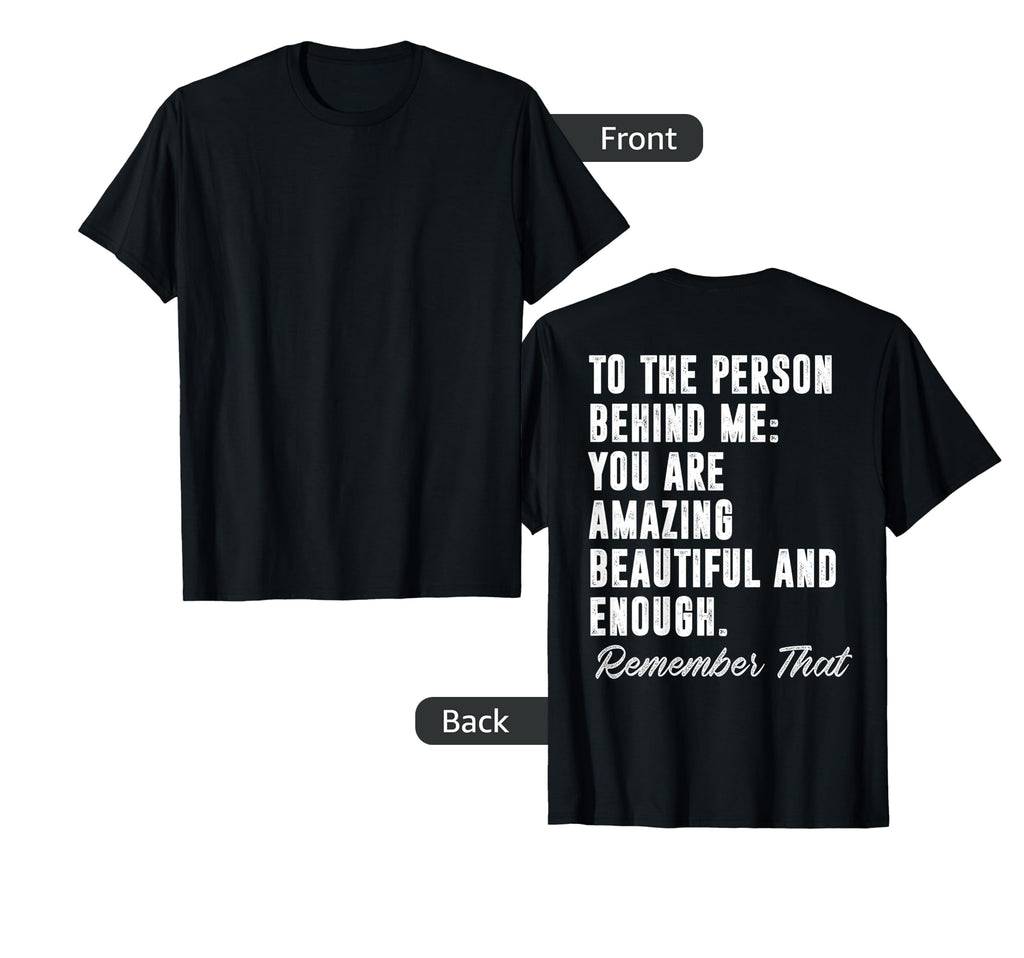To Person Behind Me You Matter Self T-Shirt - Fun Novelty Design Men Women - T-Shirt, Sweatshirt, Hoodie