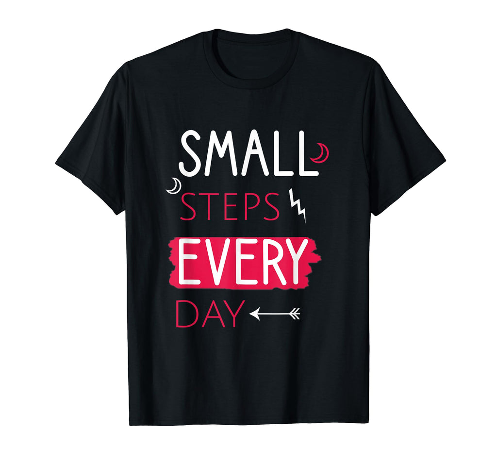Small Steps Every Day Motivational Quotes T-Shirt - Novelty Apparel Unisex - T-Shirt, Sweatshirt, Hoodie