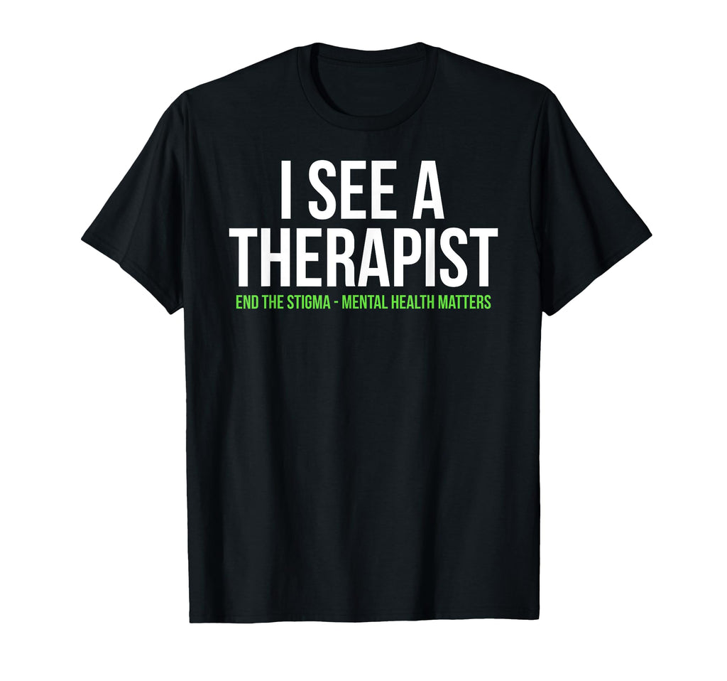 I See Therapist End Stigma Mental T-Shirt - Unique Graphic Men Women - T-Shirt, Sweatshirt, Hoodie