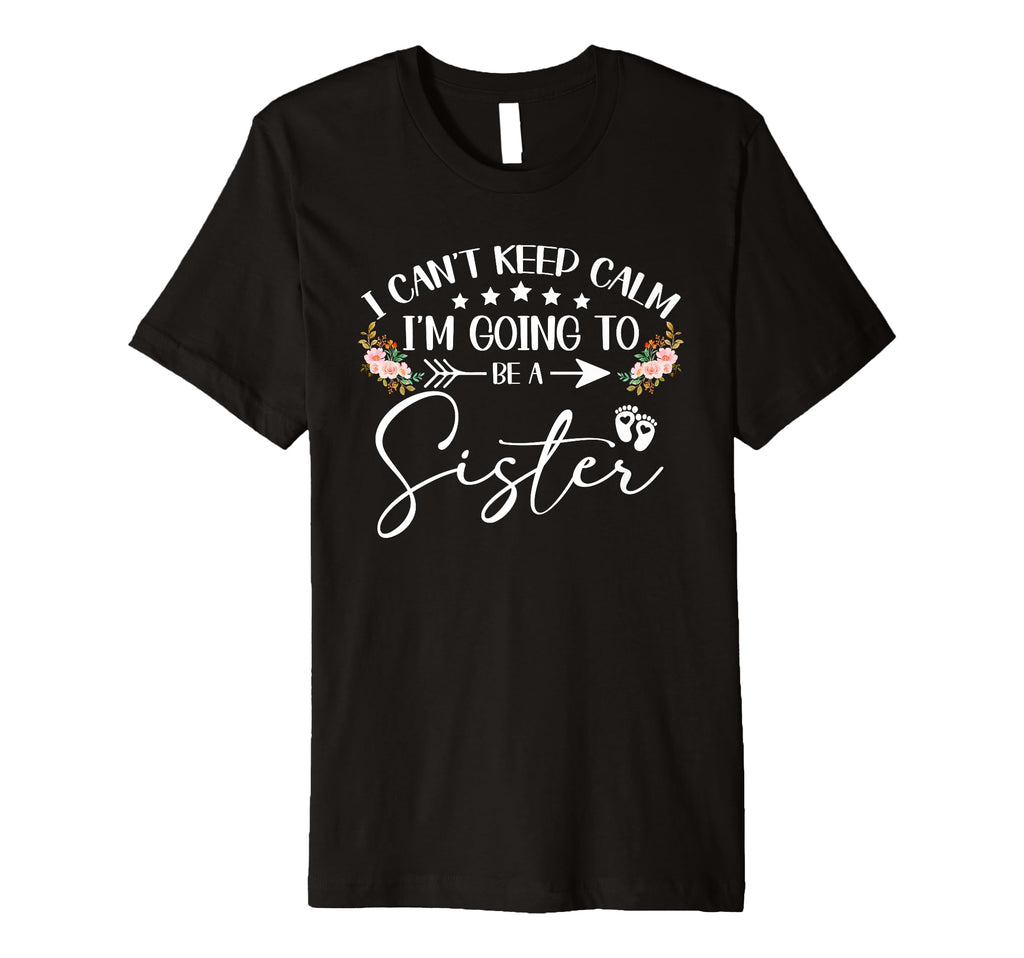 I Cant Keep Calm Im Going To Be Sister T-Shirt - Graphic Print for Adults - T-Shirt, Sweatshirt, Hoodie