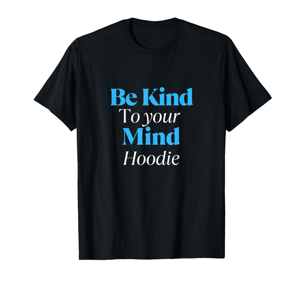 Be Kind To Your Mind Self Care T-Shirt - Minimalist Print Unisex - T-Shirt, Sweatshirt, Hoodie