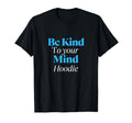 Be Kind To Your Mind Self Care T-Shirt - Minimalist Print Unisex - T-Shirt, Sweatshirt, Hoodie