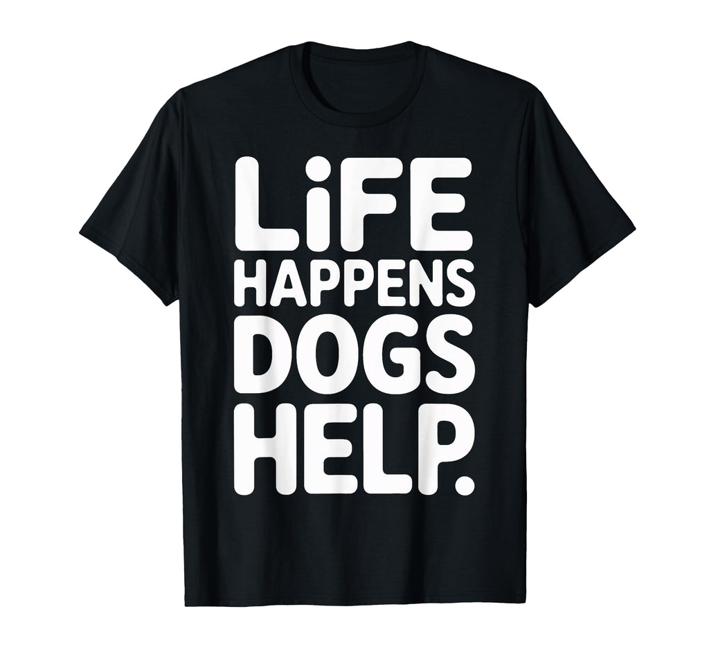 Support Dogs Life Happens Dogs T-Shirt - Casual Everyday Wear Men Women - T-Shirt, Sweatshirt, Hoodie