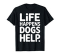 Support Dogs Life Happens Dogs T-Shirt - Casual Everyday Wear Men Women - T-Shirt, Sweatshirt, Hoodie