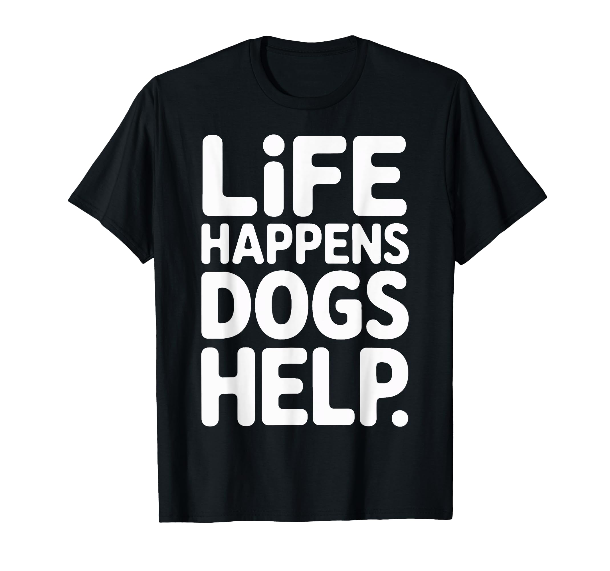 Support Dogs Life Happens Dogs T-Shirt - Casual Everyday Wear Men Women - T-Shirt, Sweatshirt, Hoodie