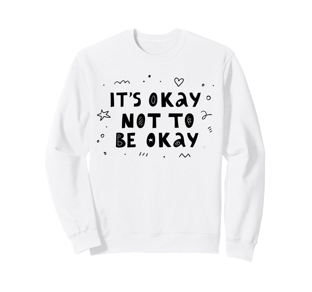 Its Okay Not To Be Okay Mental Sweatshirt - Aesthetic Graphic for Adults - T-Shirt, Sweatshirt, Hoodie