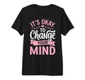Its Okay To Change Your Mind Tri Blend T-Shirt - Streetwear Style Men Women - T-Shirt, Sweatshirt, Hoodie