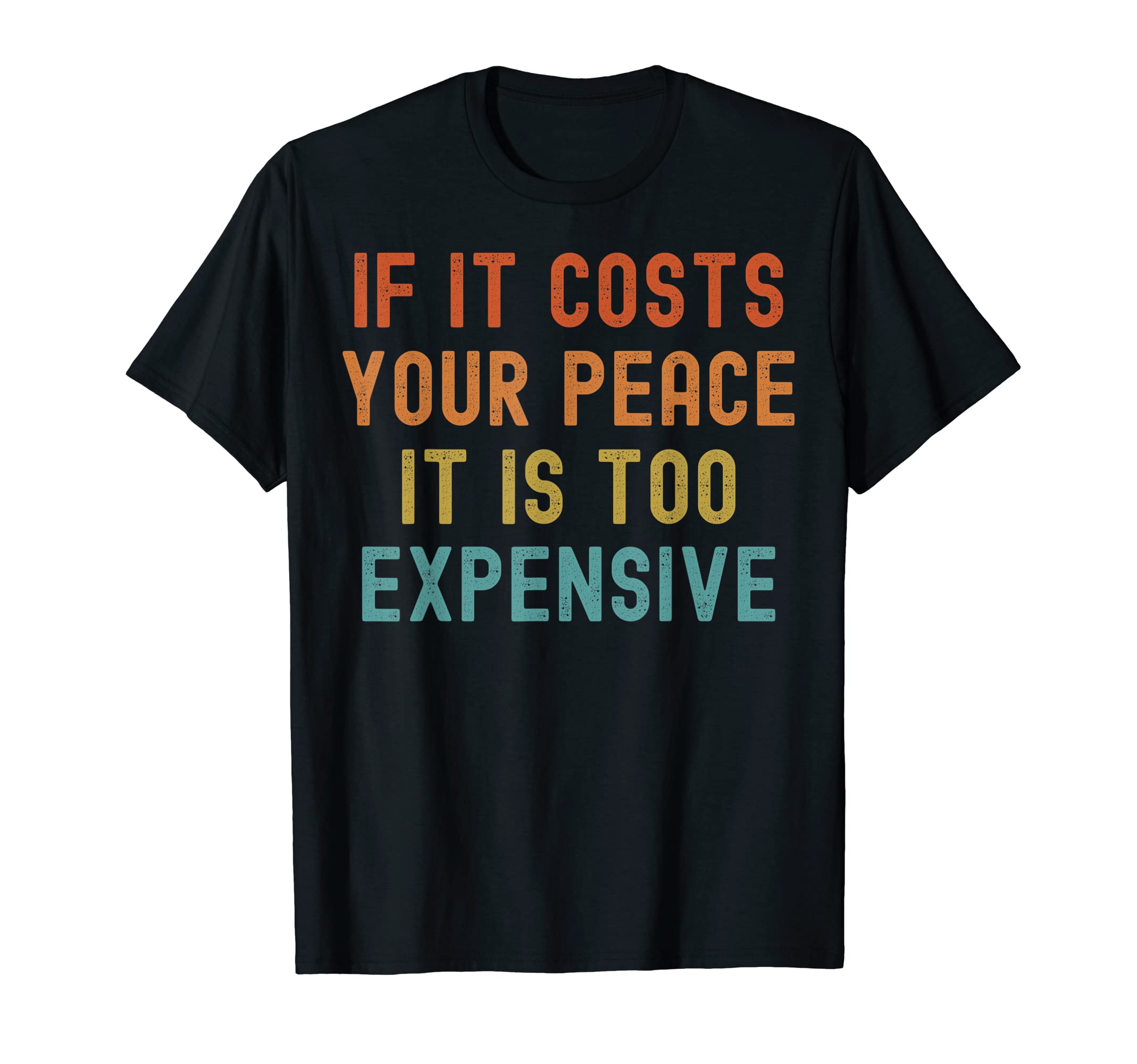 If It Costs Your Peace Its Too T-Shirt - Graphic Print for Adults - T-Shirt, Sweatshirt, Hoodie