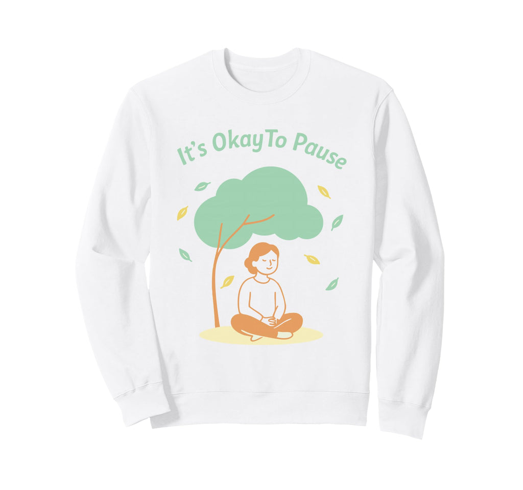 Its Okay To Pause Mindfulness Sweatshirt - Casual Everyday Wear Men Women - T-Shirt, Sweatshirt, Hoodie