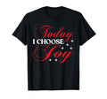 Today I Choose Joy T-Shirt - Fun Novelty Design for Adults - T-Shirt, Sweatshirt, Hoodie