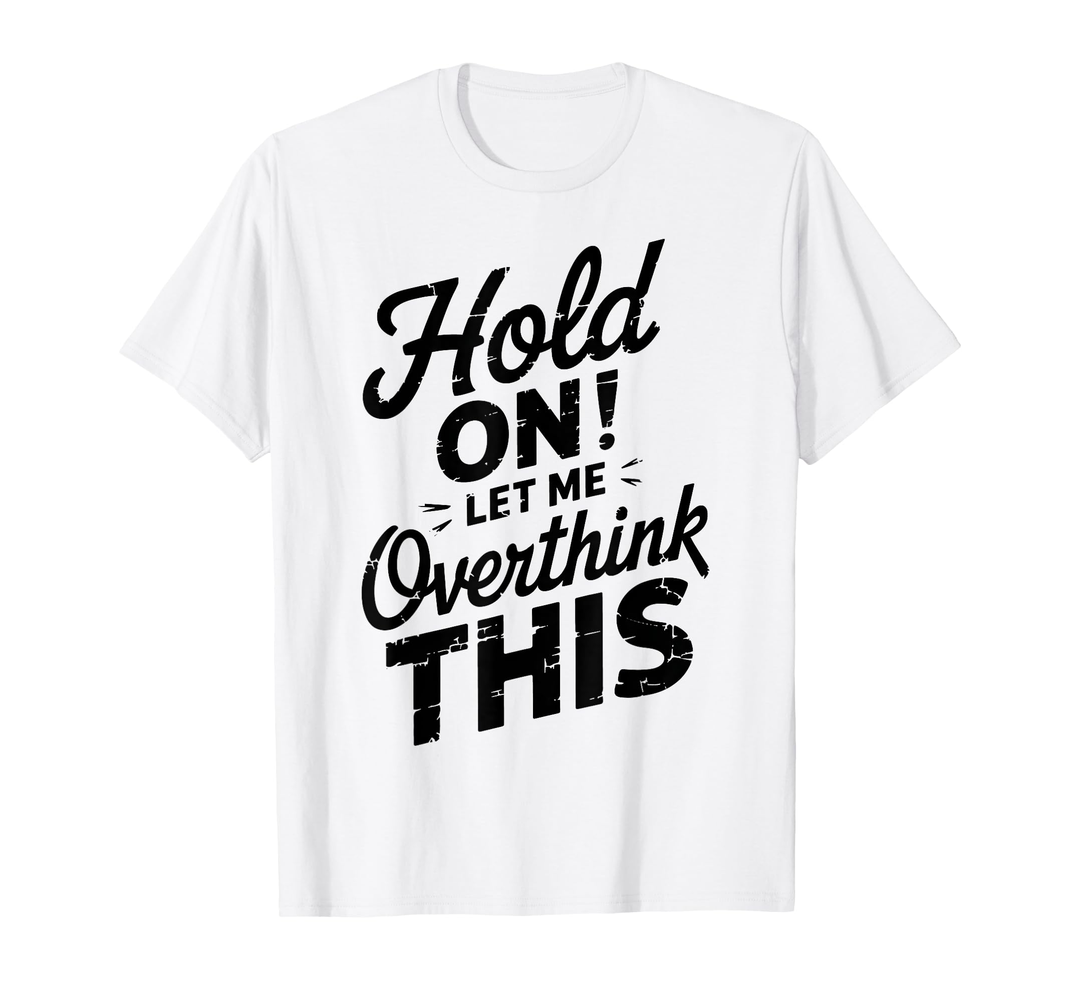Hold Let Me Overthink This Funny T-Shirt - Novelty Apparel for Adults - T-Shirt, Sweatshirt, Hoodie