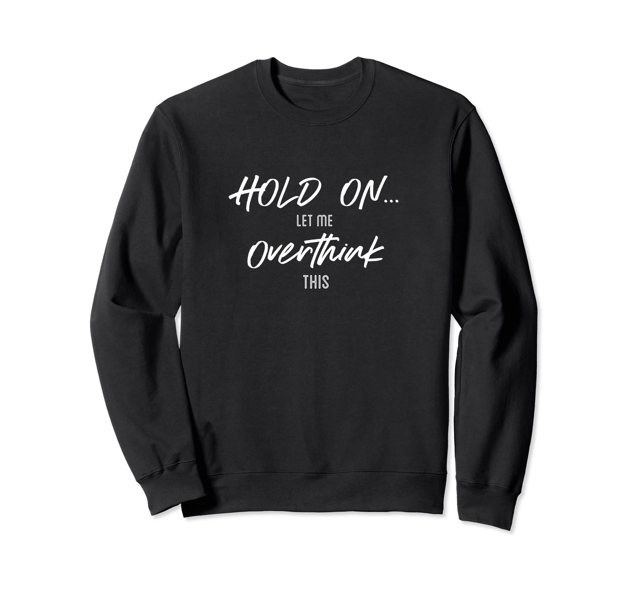 Hold Let Me Overthink This Quotes Sweatshirt - Aesthetic Graphic for Adults - T-Shirt, Sweatshirt, Hoodie