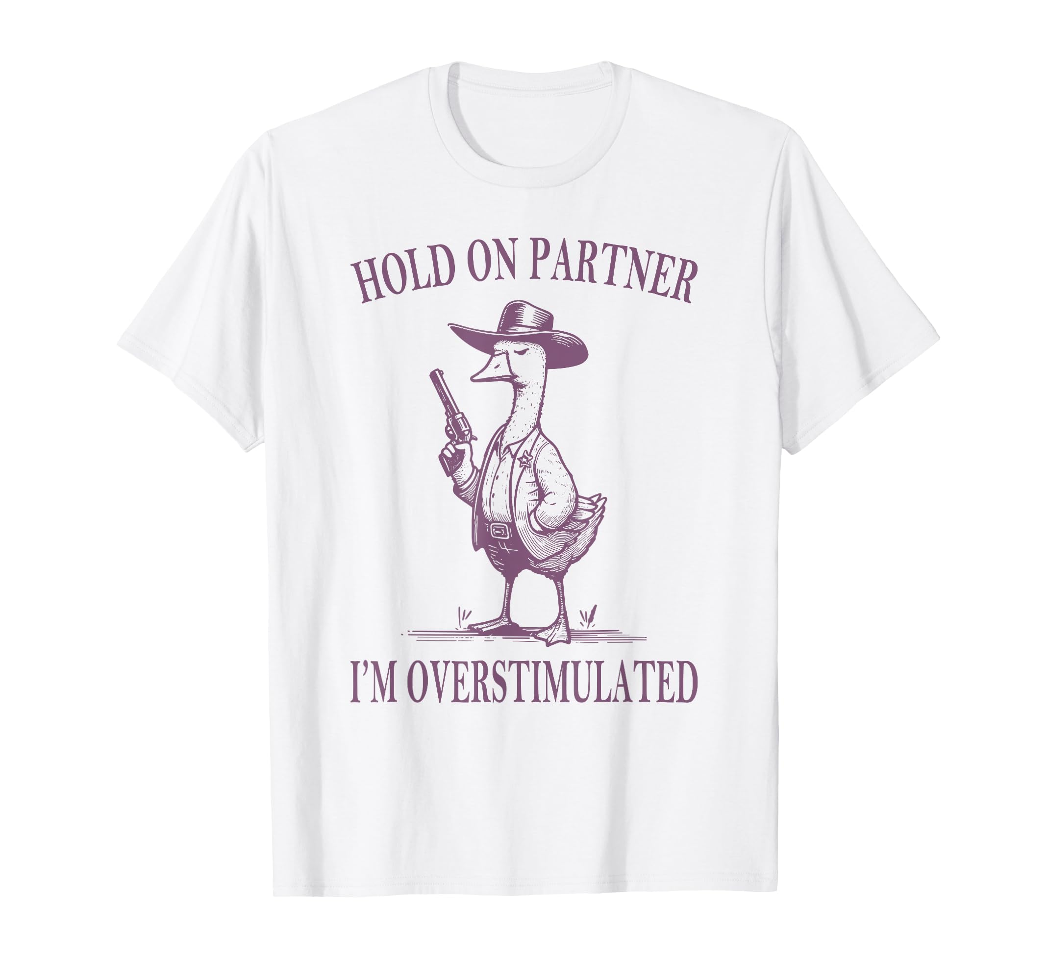 Hold Partner Im Overstimulated Goose T-Shirt - Unique Graphic Men Women - T-Shirt, Sweatshirt, Hoodie