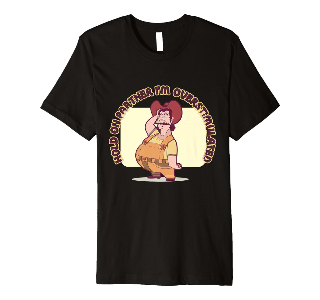 Hold Partner Im Overstimulated Funny T-Shirt - Fun Novelty Design Unisex - T-Shirt, Sweatshirt, Hoodie