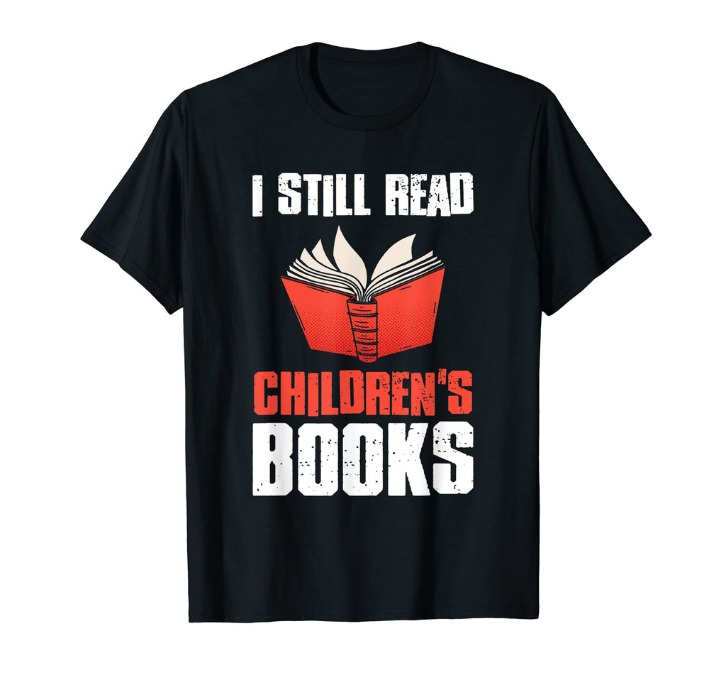 I Still Read Childrens Books School Teacher T-Shirt - Graphic Print Unisex - T-Shirt, Sweatshirt, Hoodie