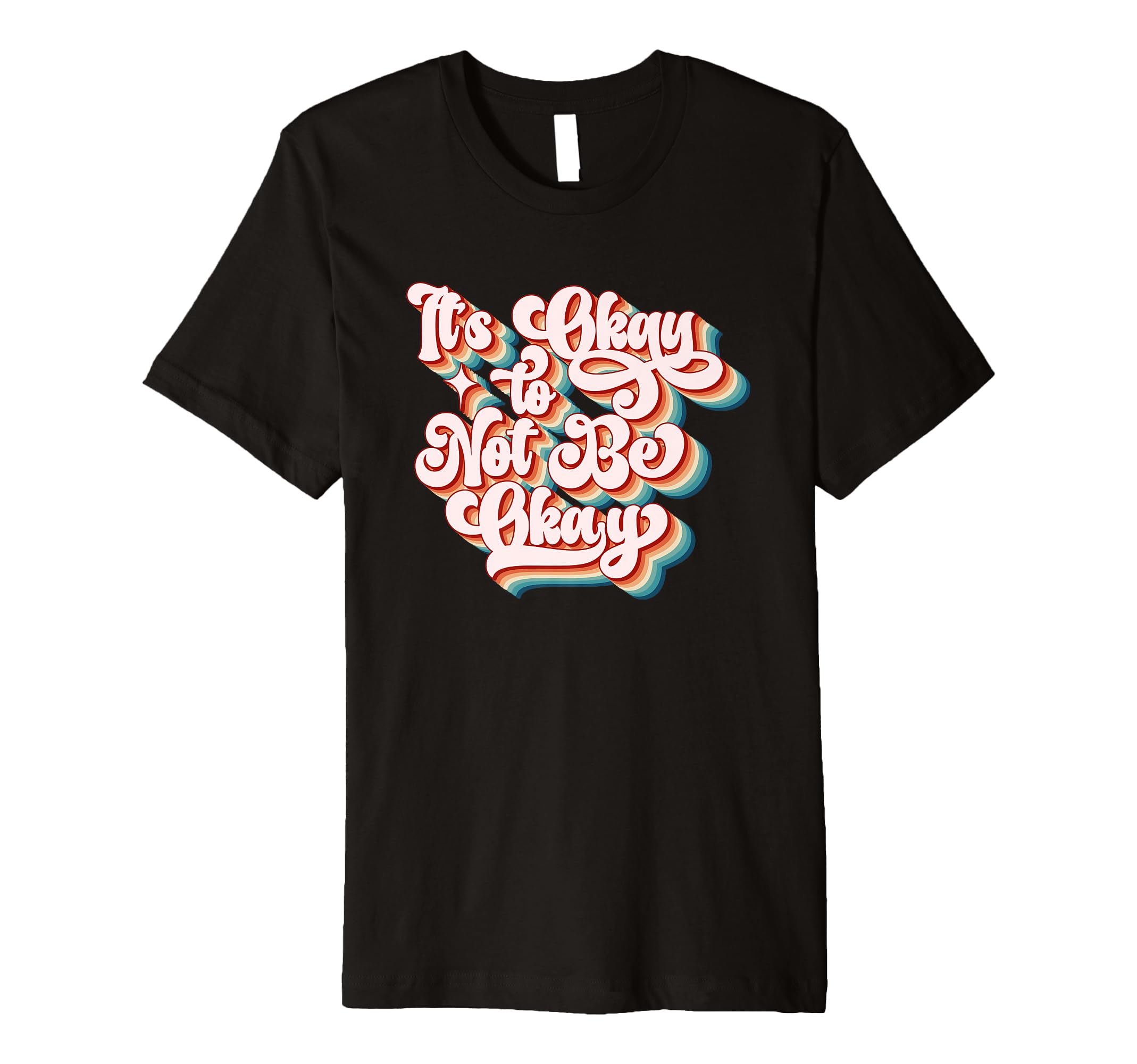 Its Okay To Not Be Okay Positive T-Shirt - Unique Graphic Men Women - T-Shirt, Sweatshirt, Hoodie