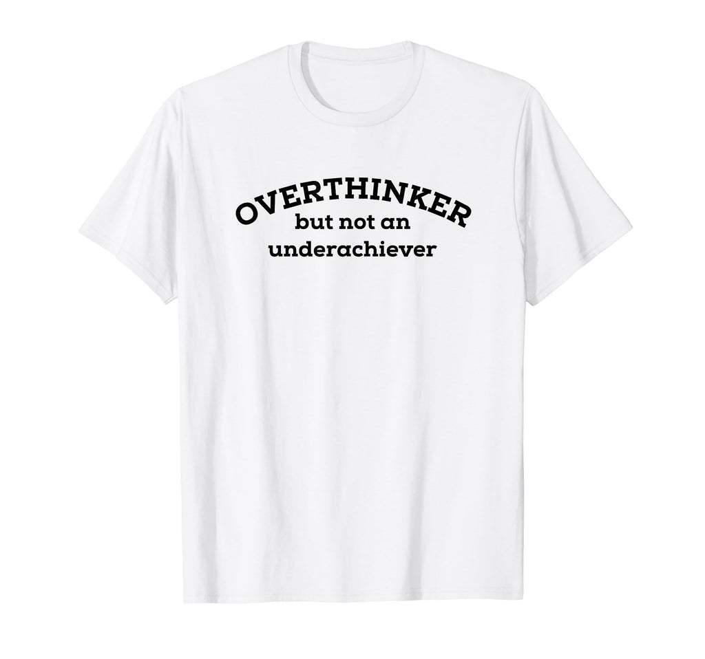 Overthinker But Not Underachiever T-Shirt - Casual Everyday Wear for Adults - T-Shirt, Sweatshirt, Hoodie