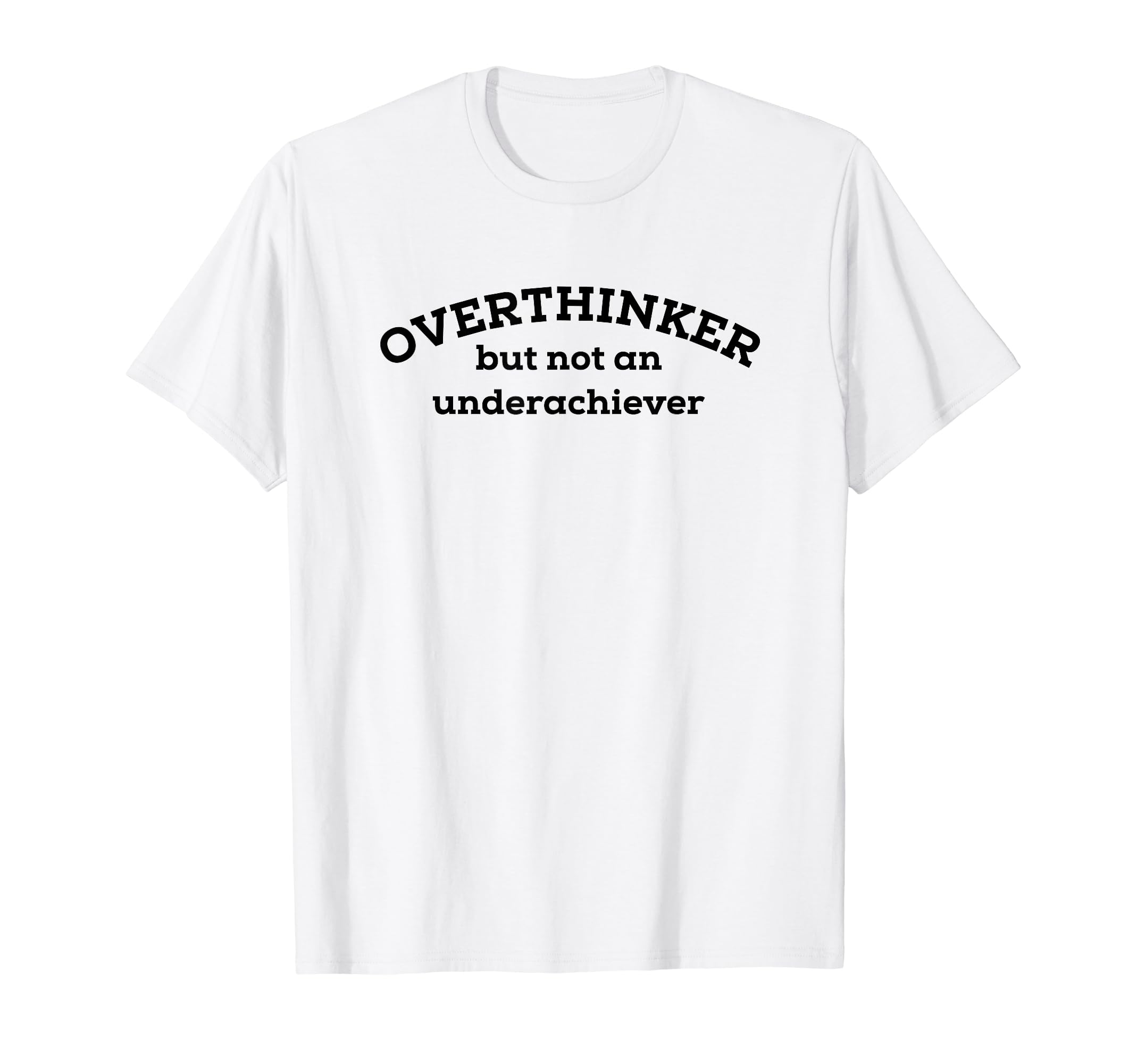 Overthinker But Not Underachiever T-Shirt - Casual Everyday Wear for Adults - T-Shirt, Sweatshirt, Hoodie