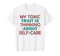 Wellness Toxic Trait Thinking About Self T-Shirt - Novelty Apparel Unisex - T-Shirt, Sweatshirt, Hoodie