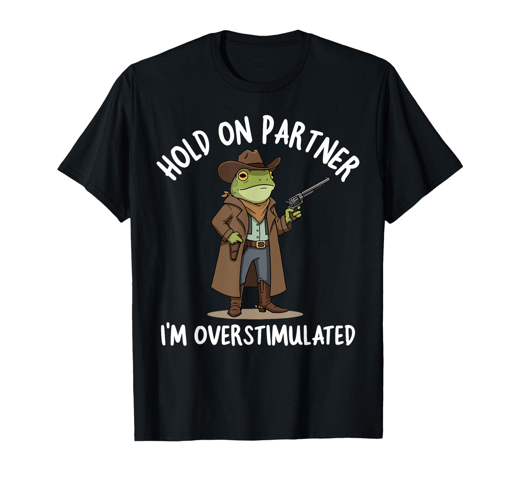 Hold Partner Im Overstimulated Cowboy T-Shirt - Streetwear Style Unisex - T-Shirt, Sweatshirt, Hoodie