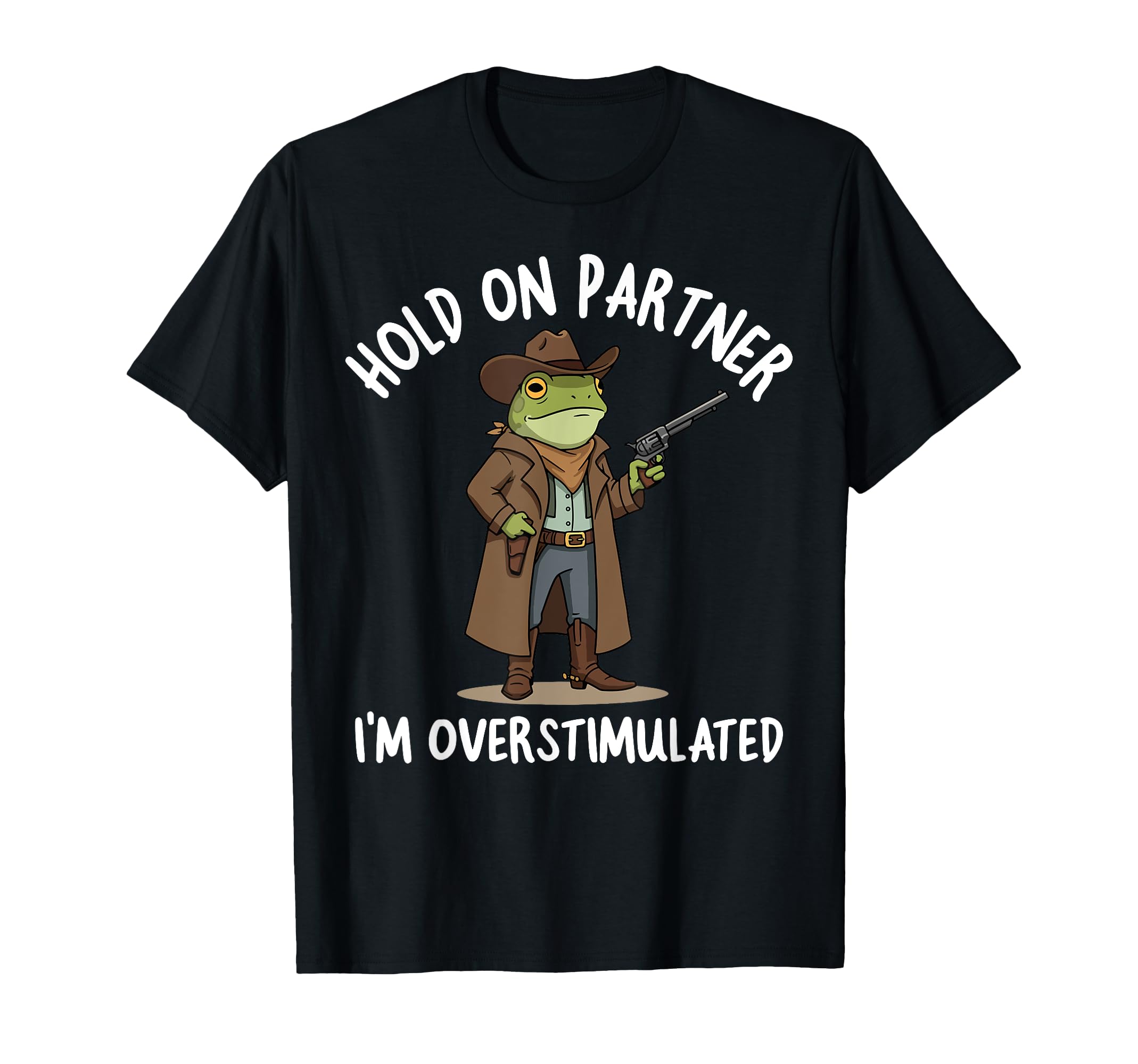 Hold Partner Im Overstimulated Cowboy T-Shirt - Streetwear Style Unisex - T-Shirt, Sweatshirt, Hoodie