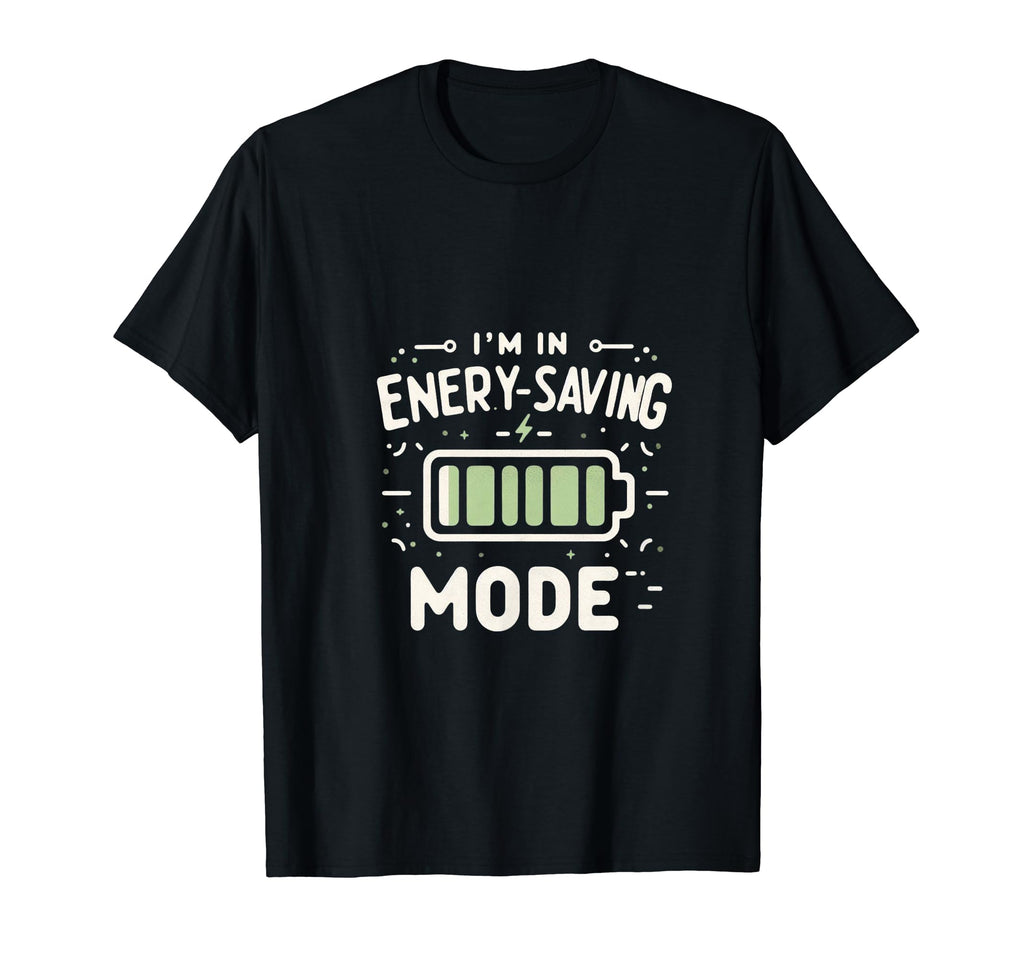 I Am Energy Saving Mode T-Shirt - Fun Novelty Design Men Women - T-Shirt, Sweatshirt, Hoodie