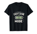 I Am Energy Saving Mode T-Shirt - Fun Novelty Design Men Women - T-Shirt, Sweatshirt, Hoodie
