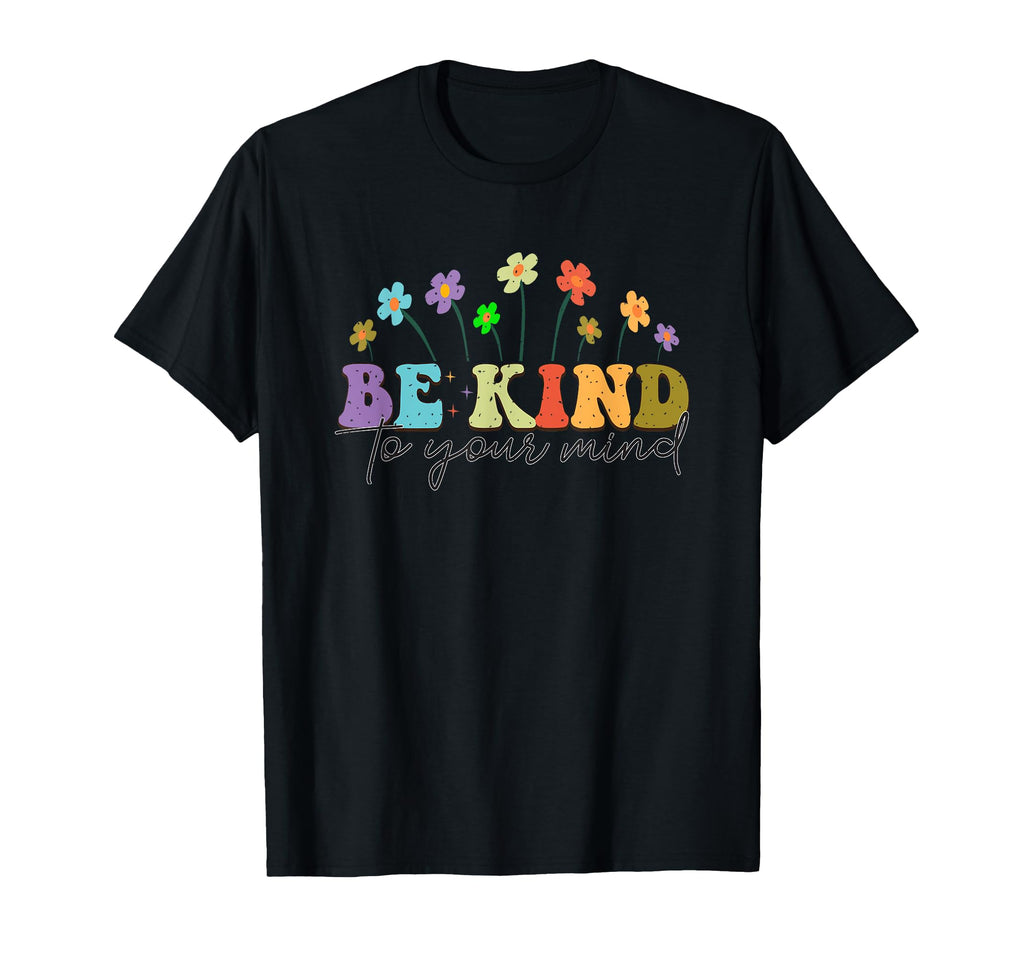 Be Kind To Your Mind Inspirational T-Shirt - Custom Art Print Unisex - T-Shirt, Sweatshirt, Hoodie