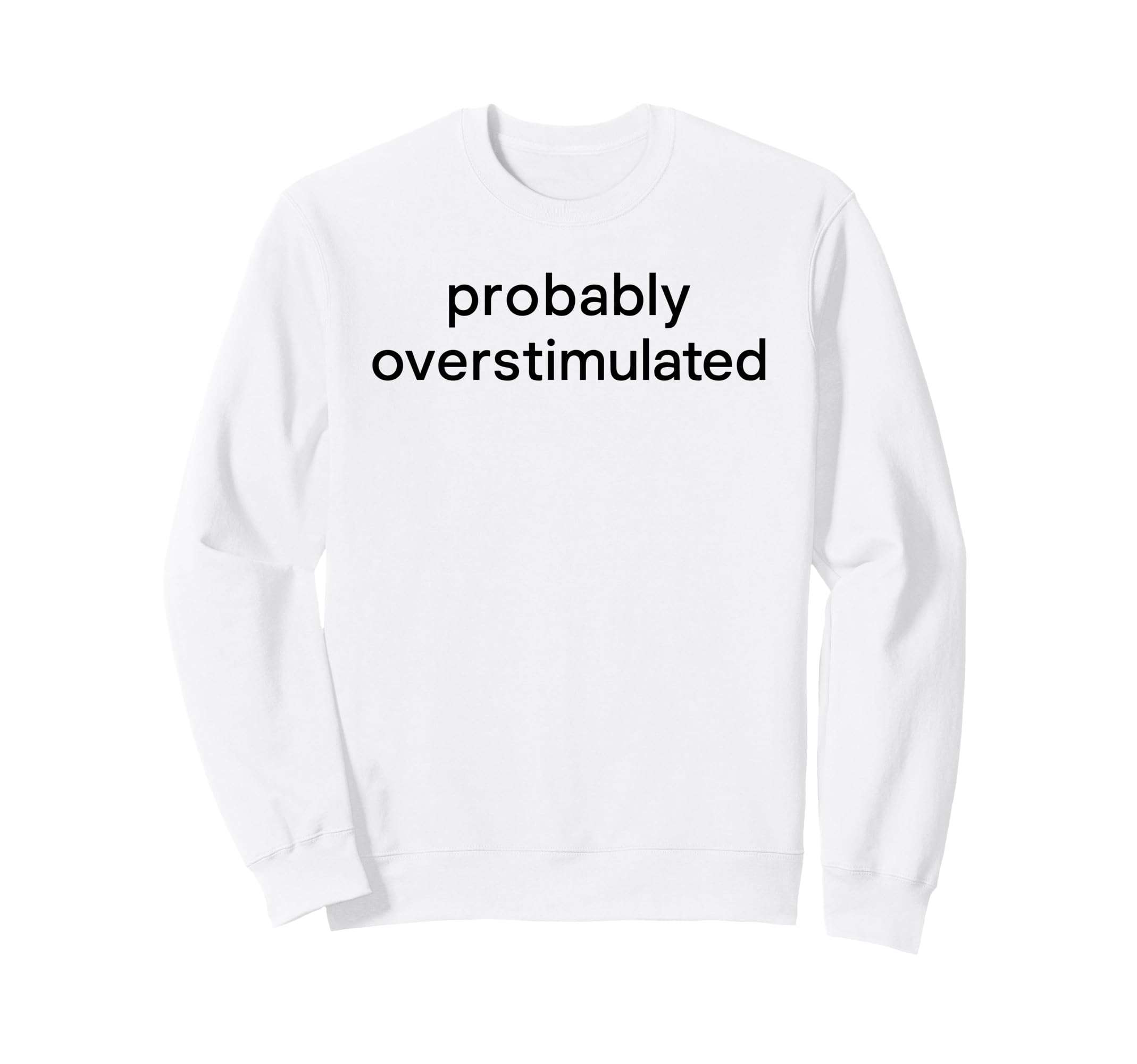 Probably Overstimulated Bold Simple Sweatshirt - Aesthetic Graphic Unisex - T-Shirt, Sweatshirt, Hoodie