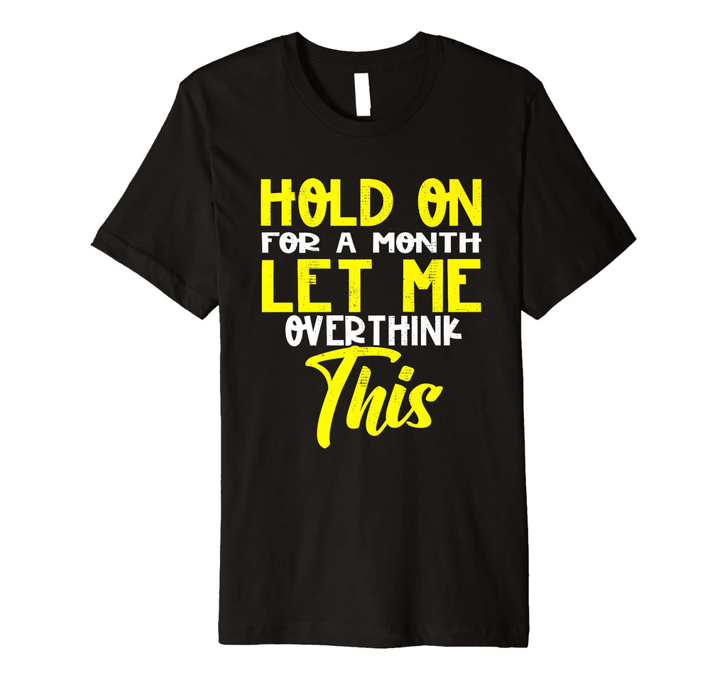 Hold Month Let Me Overthink This T-Shirt - Aesthetic Graphic Men Women - T-Shirt, Sweatshirt, Hoodie