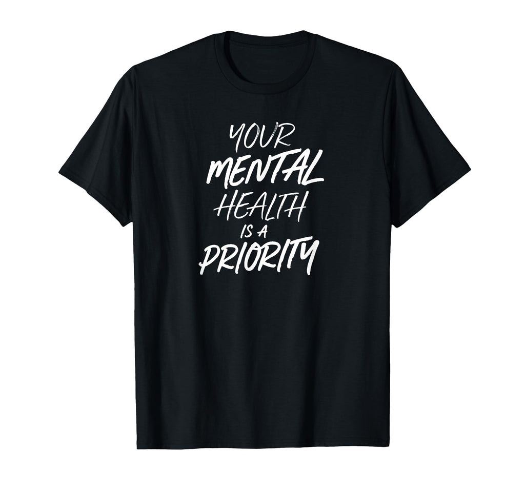Your Mental Health Is Priority Mental T-Shirt - Trendy Graphic Unisex - T-Shirt, Sweatshirt, Hoodie