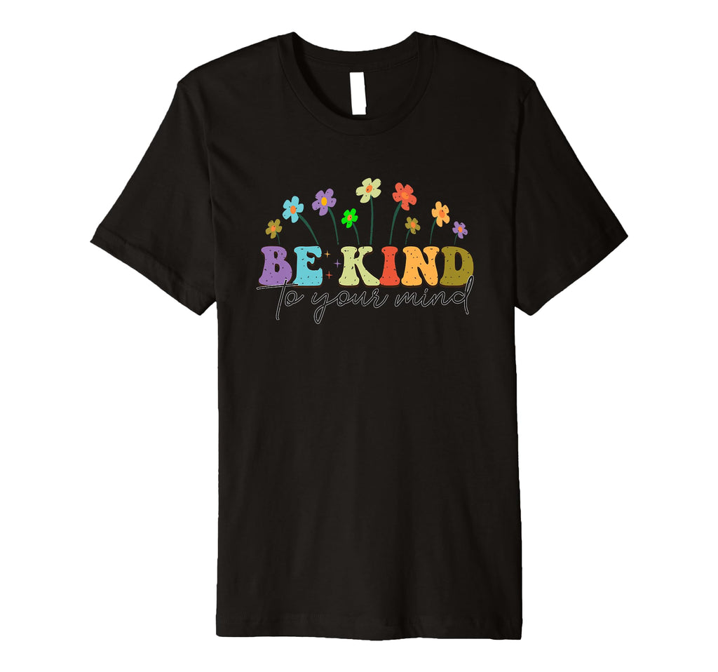 Be Kind To Your Mind Inspirational T-Shirt - Fun Novelty Design for Adults - T-Shirt, Sweatshirt, Hoodie