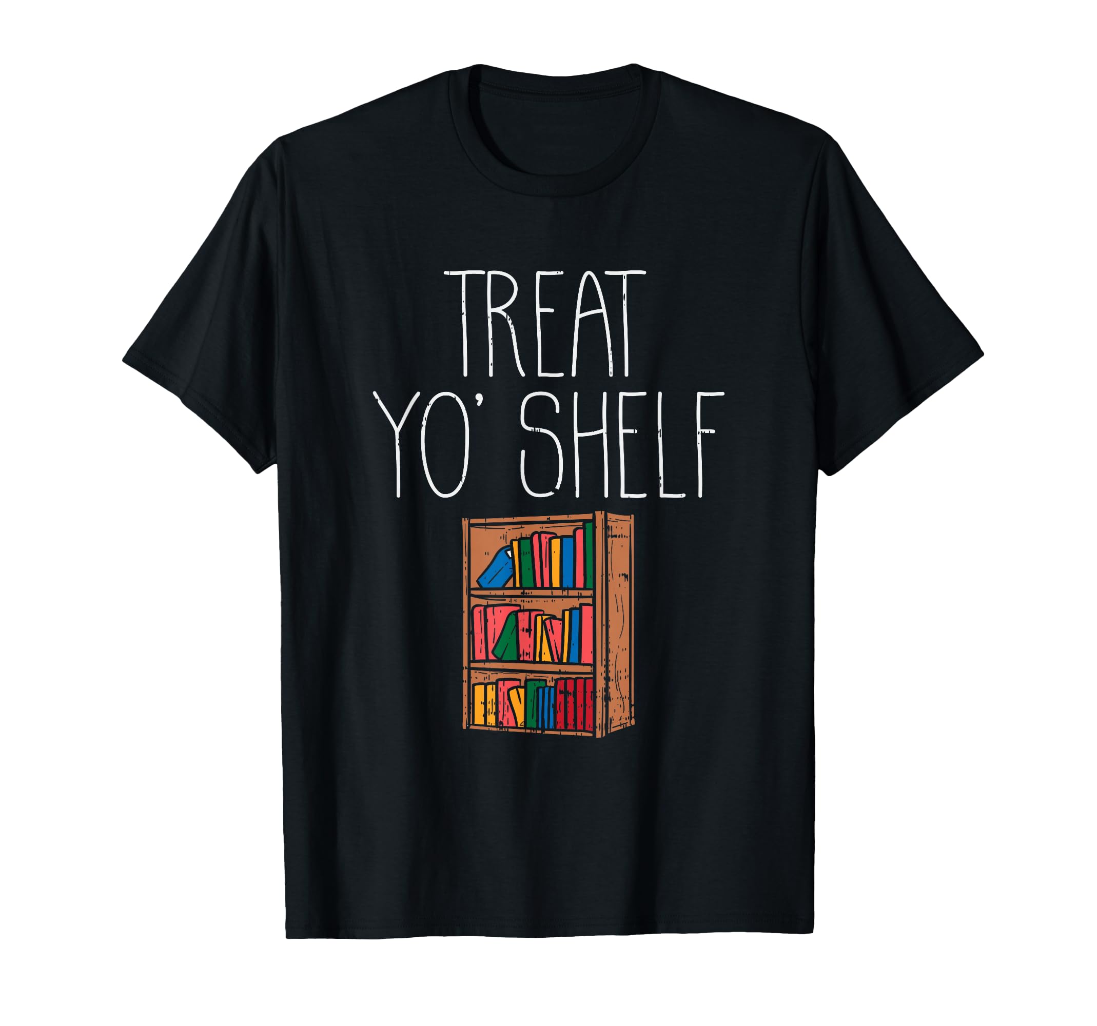 Treat Yo Shelf Book Nerd Book Lover T-Shirt - Novelty Apparel Men Women - T-Shirt, Sweatshirt, Hoodie