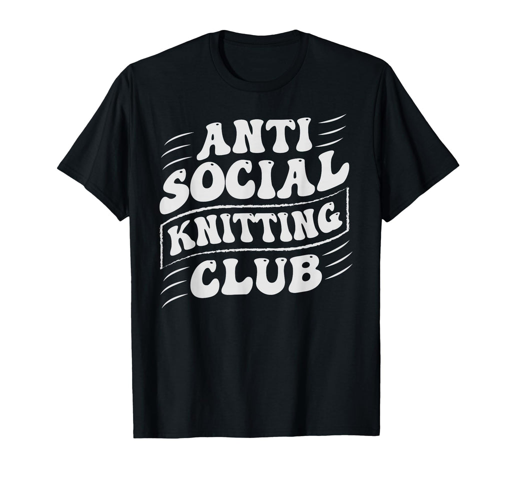 Anti Social Knitting Club Funny Introvert T-Shirt - Streetwear Style Unisex - T-Shirt, Sweatshirt, Hoodie