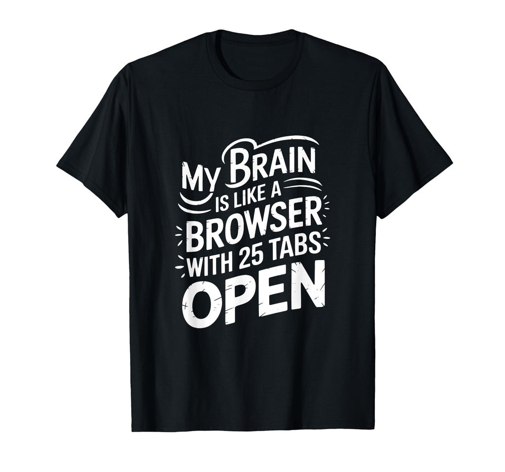 My Brain Is Like Browser 25 Tabs Open T-Shirt - Aesthetic Graphic Unisex - T-Shirt, Sweatshirt, Hoodie