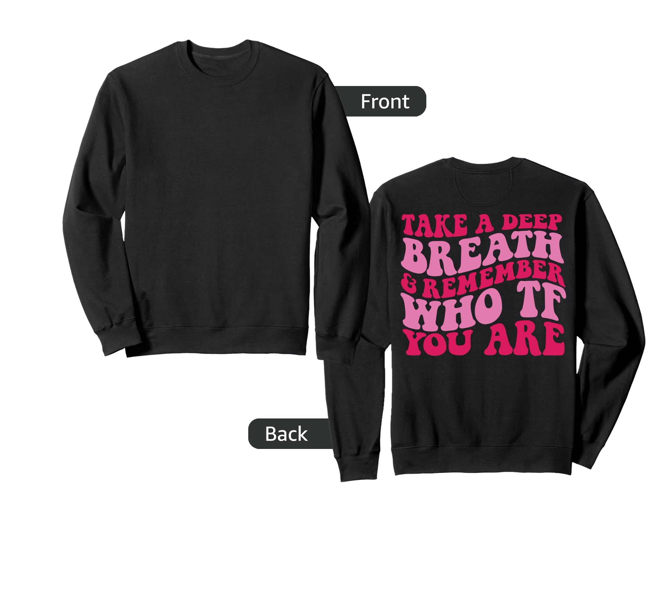 Take Deep Breath And Remember Who Tf You Sweatshirt - Graphic Print Unisex - T-Shirt, Sweatshirt, Hoodie