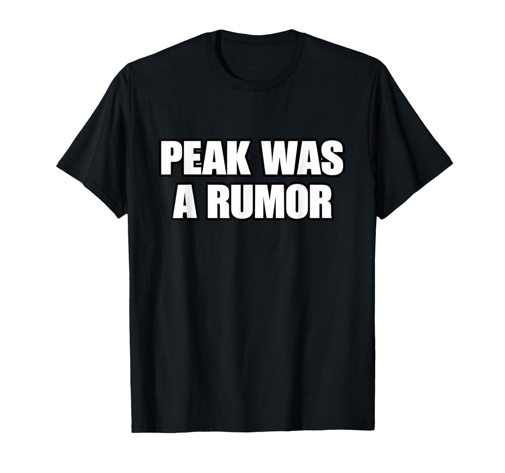 Peak Was Rumor Meme Mentally Tired T-Shirt - Novelty Apparel Unisex - T-Shirt, Sweatshirt, Hoodie