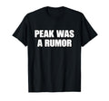 Peak Was Rumor Meme Mentally Tired T-Shirt - Novelty Apparel Unisex - T-Shirt, Sweatshirt, Hoodie