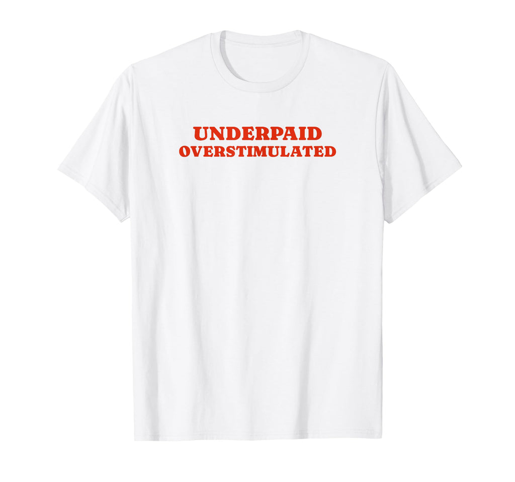 Underpaid Overstimulated Funny Gag Gift T-Shirt - Aesthetic Graphic Unisex - T-Shirt, Sweatshirt, Hoodie