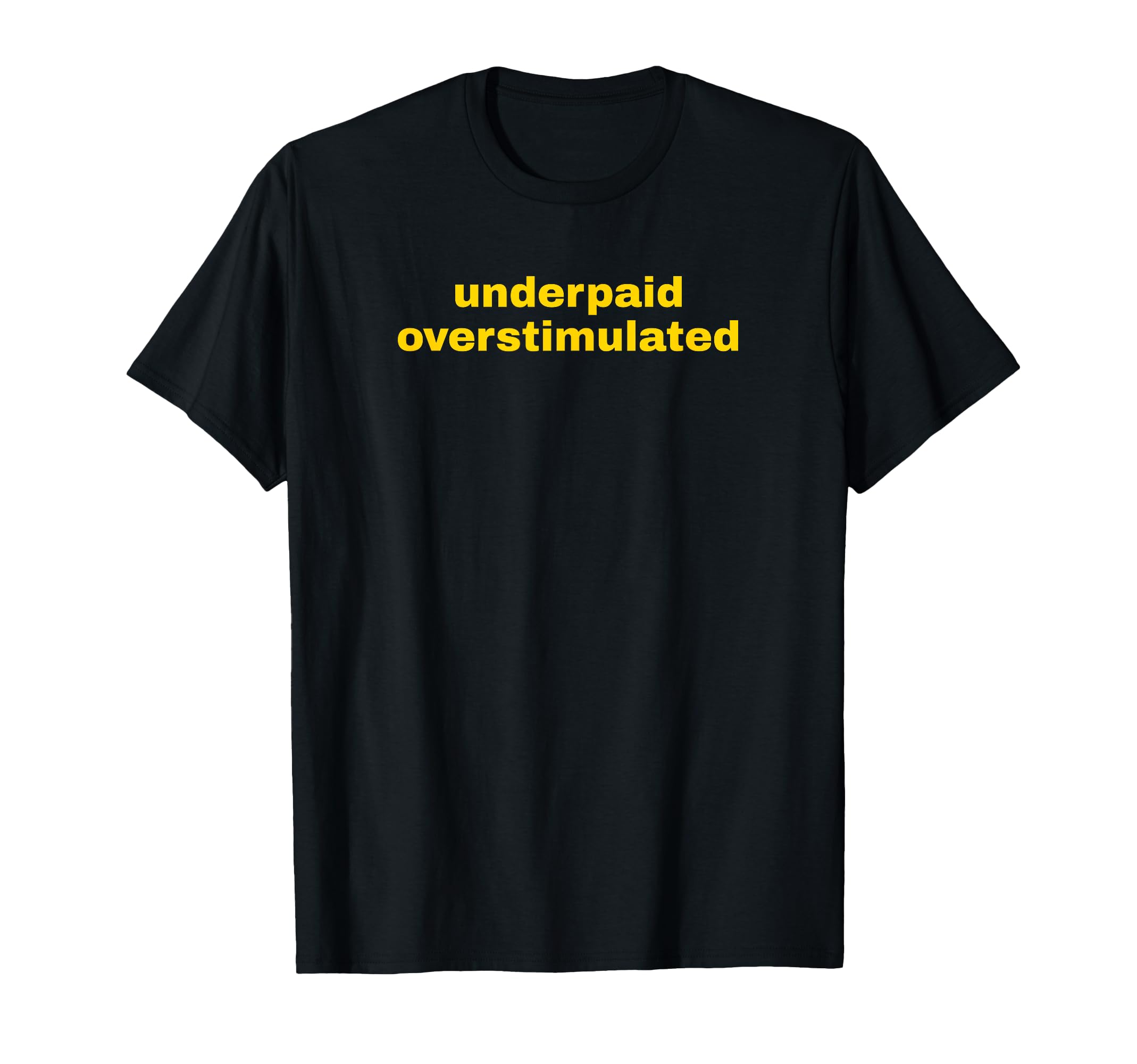Underpaid Overstimulated Funny Gag T-Shirt - Casual Everyday Wear Unisex - T-Shirt, Sweatshirt, Hoodie