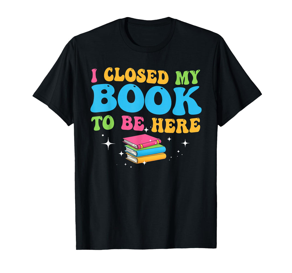 Closed Book To Be Here Book T-Shirt - Casual Everyday Wear for Adults - T-Shirt, Sweatshirt, Hoodie