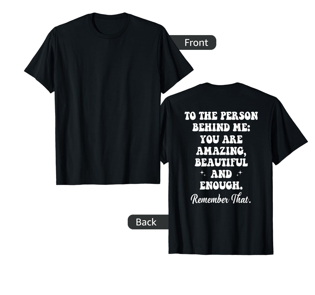 To Person Behind Me You Are Amazing T-Shirt - Novelty Apparel Men Women - T-Shirt, Sweatshirt, Hoodie