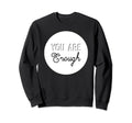 You Are Enough Positive Message Sweatshirt - Unique Graphic for Adults - T-Shirt, Sweatshirt, Hoodie