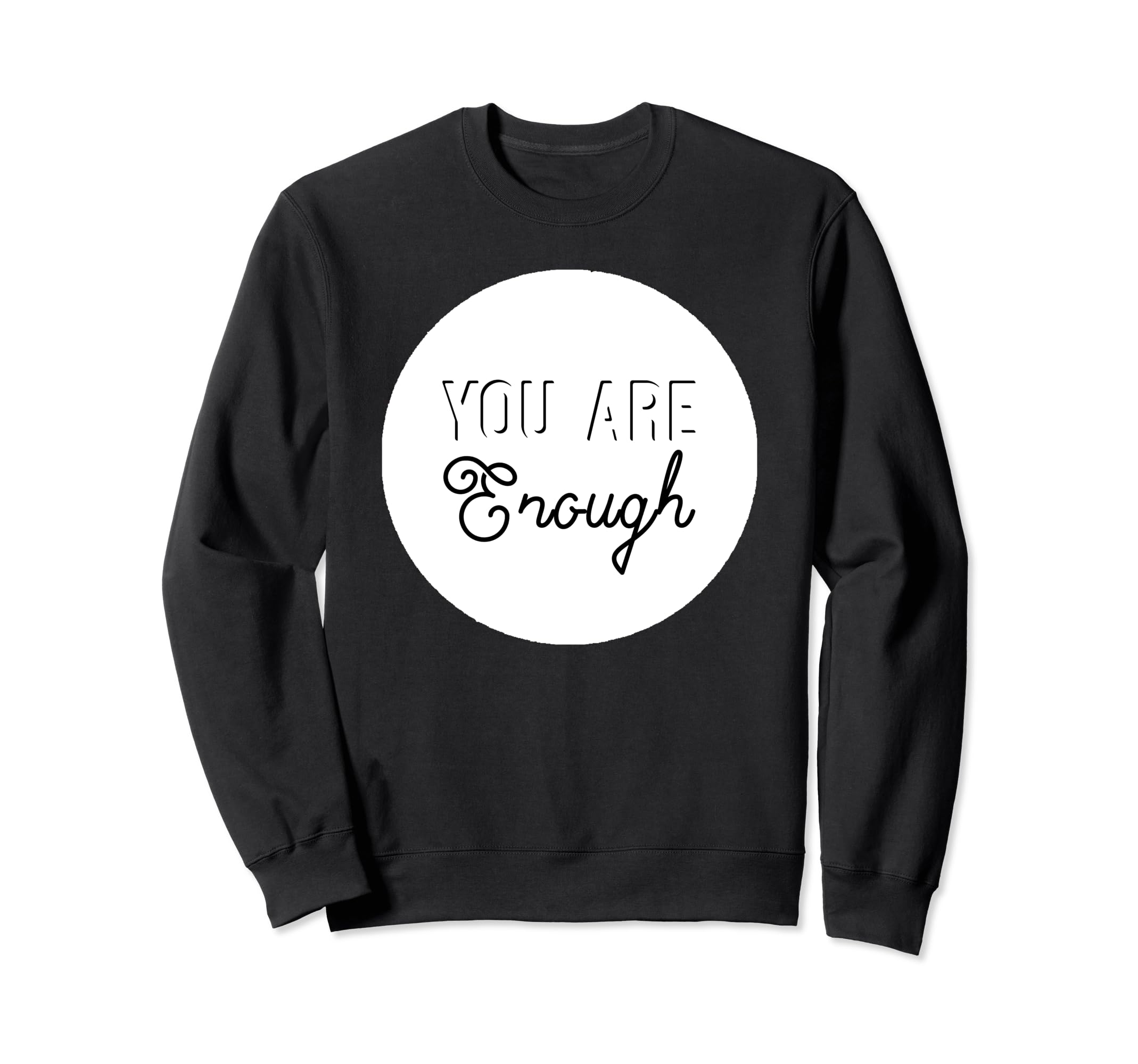 You Are Enough Positive Message Sweatshirt - Unique Graphic for Adults - T-Shirt, Sweatshirt, Hoodie