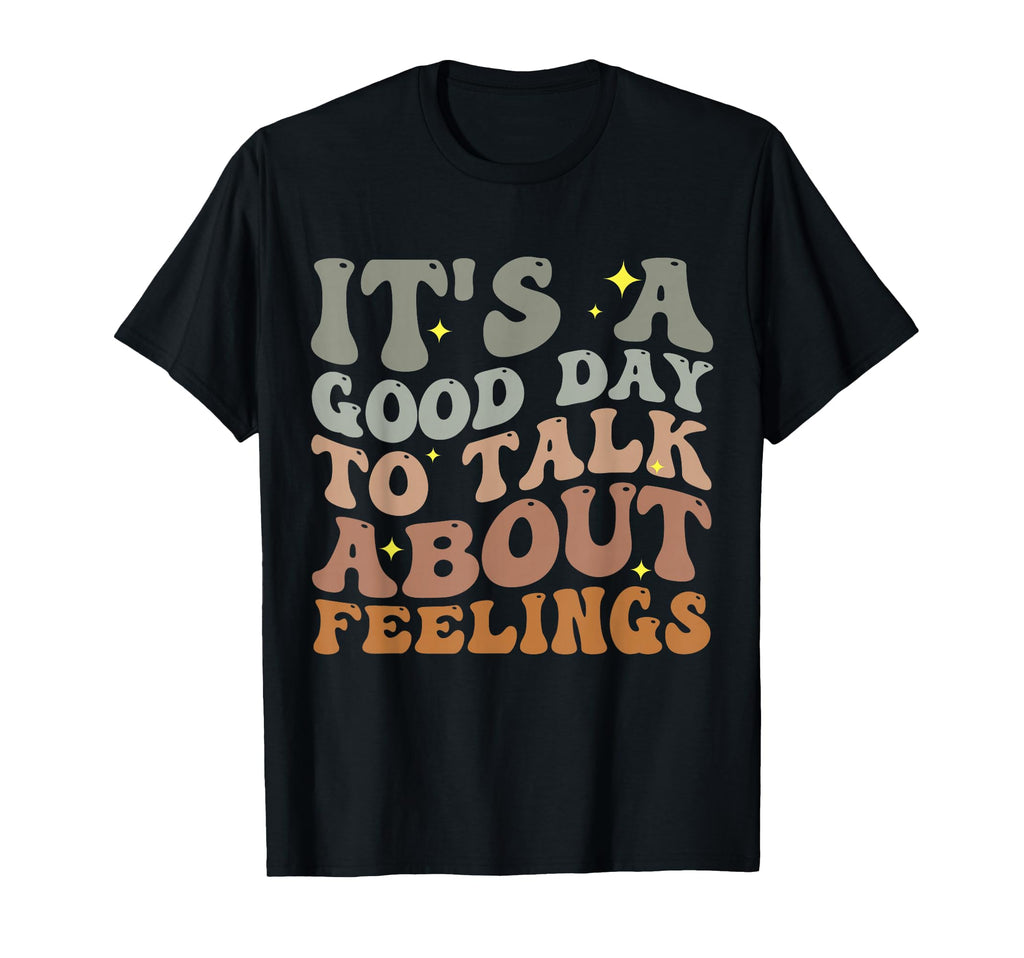 Its Good Day To Talk About Feelings T-Shirt - Casual Everyday Wear Unisex - T-Shirt, Sweatshirt, Hoodie