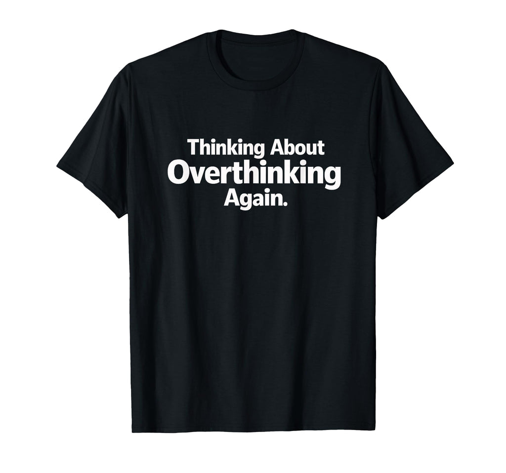 Thinking About Overthinking Again T-Shirt - Custom Art Print Men Women - T-Shirt, Sweatshirt, Hoodie