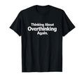 Thinking About Overthinking Again T-Shirt - Custom Art Print Men Women - T-Shirt, Sweatshirt, Hoodie